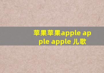 苹果苹果apple apple apple 儿歌